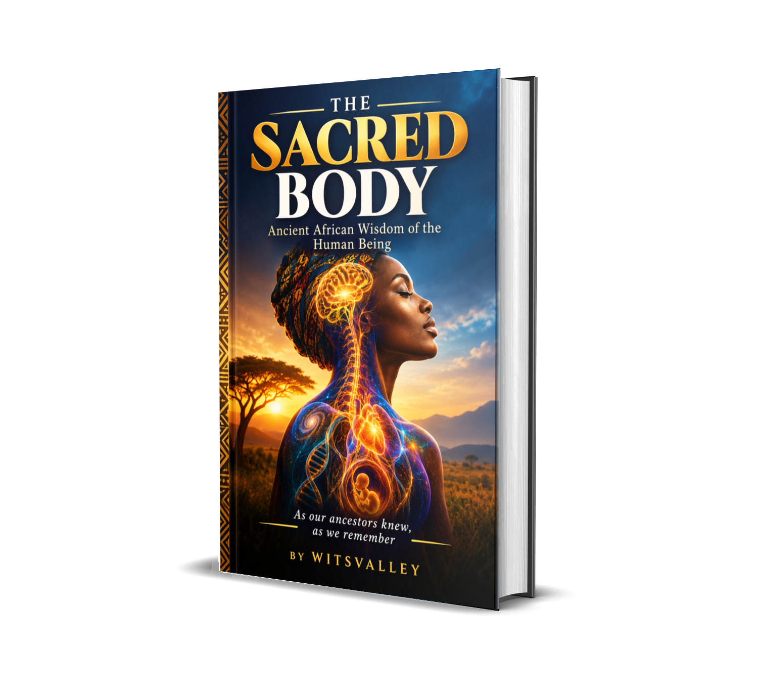 THE SACRED BODY Ancient African Wisdom of the Human Being As our ancestors knew, as we remember THE SACRED BODY Ancient African Wisdom of the Human Being As our ancestors knew, as we remember